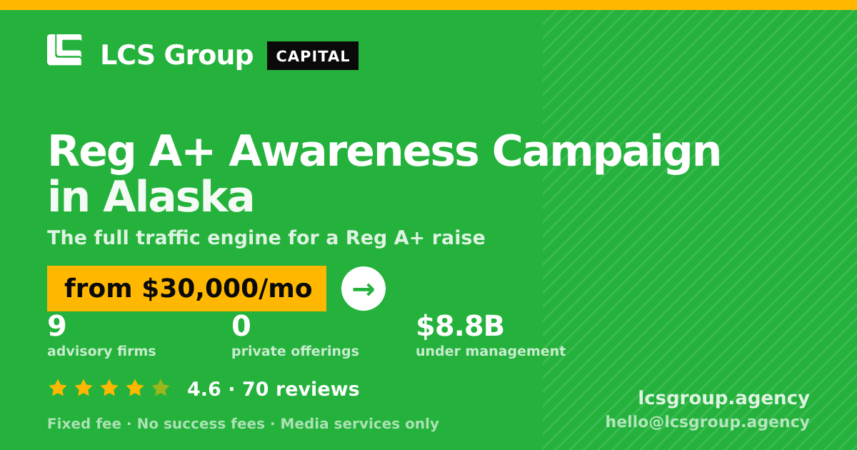 Reg A+ Awareness Campaign in Alaska — from $30,000/mo, rated 4.6/5 across 70 reviews. LCS Group Agency.