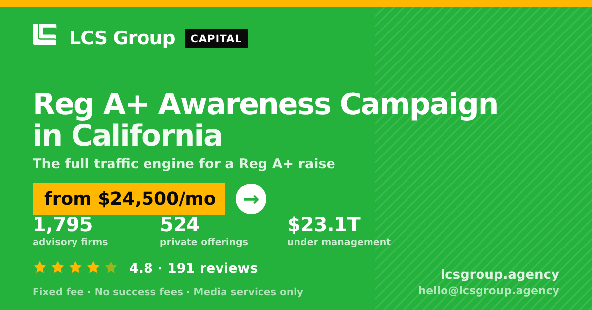 Reg A+ Awareness Campaign in California — from $24,500/mo, rated 4.8/5 across 191 reviews. LCS Group Agency.