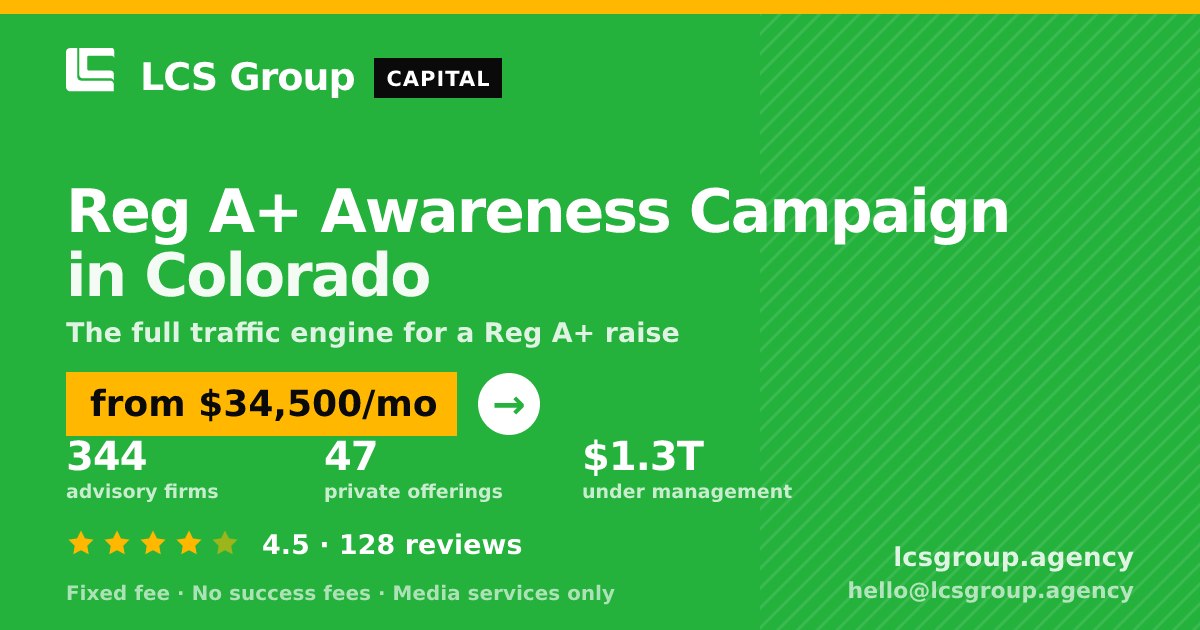 Reg A+ Awareness Campaign in Colorado — from $34,500/mo, rated 4.5/5 across 128 reviews. LCS Group Agency.