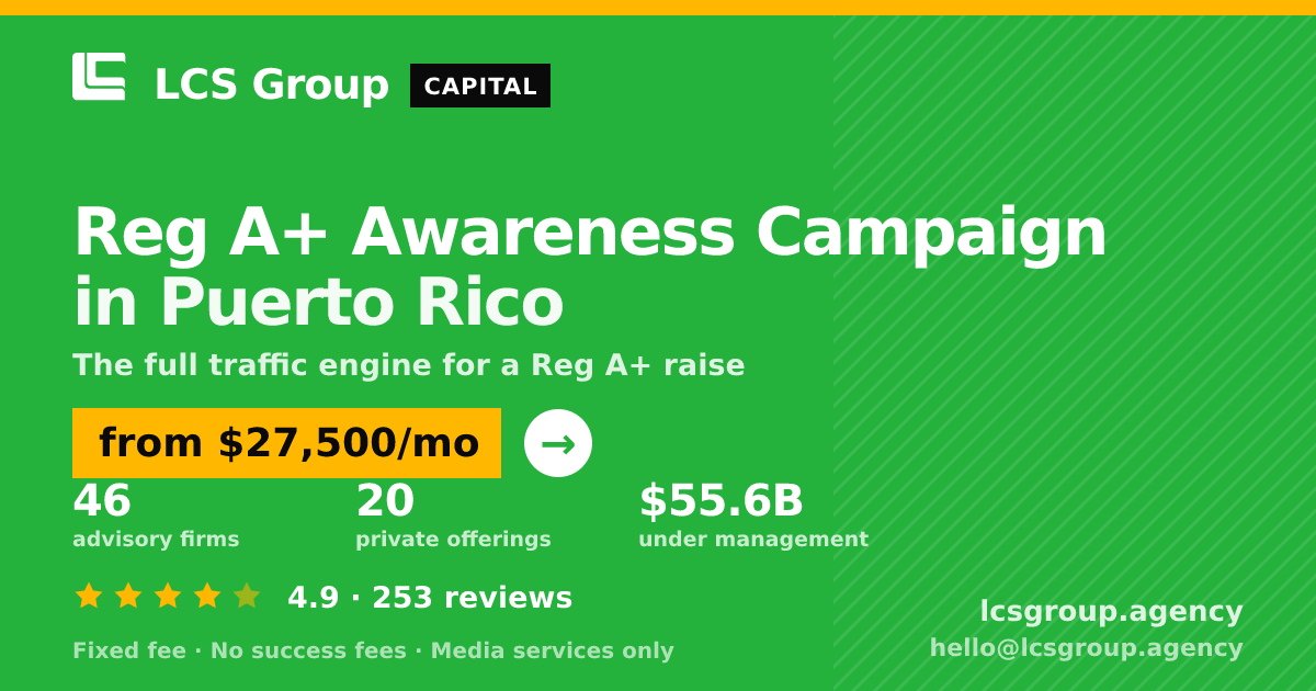 Reg A+ Awareness Campaign in Puerto Rico — from $27,500/mo, rated 4.9/5 across 253 reviews. LCS Group Agency.