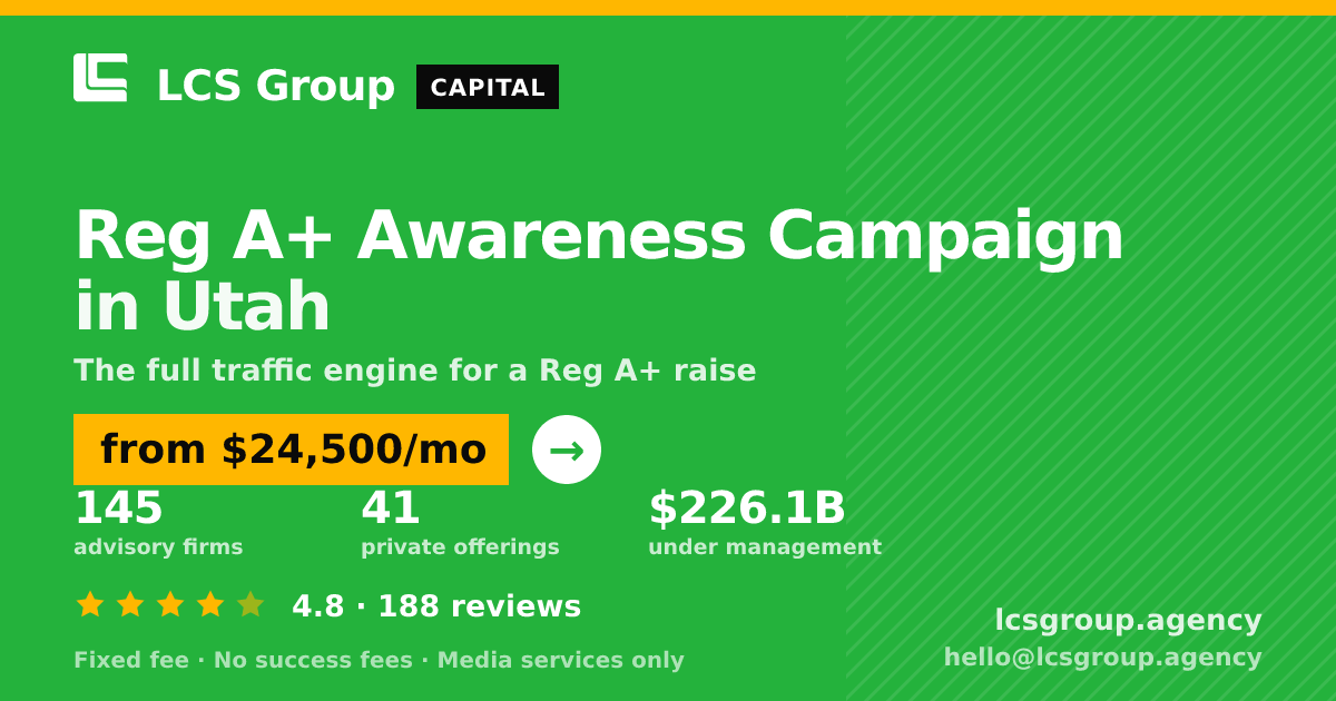 Reg A+ Awareness Campaign in Utah — from $24,500/mo, rated 4.8/5 across 188 reviews. LCS Group Agency.